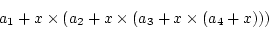 \begin{equation*}
a_1 + x \times ( a_2 + x \times ( a_3 + x \times (a_4 +x )))
\end{equation*}
