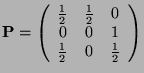 $\displaystyle \mathbf{P}=
\left(\begin{array}{ccc}
\frac{1}{2} & \frac{1}{2} & 0 \\
0 & 0 & 1 \\
\frac{1}{2} & 0 & \frac{1}{2} \\
\end{array} \right)
$